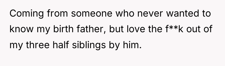 Coming from someone who never wanted to know my birth...