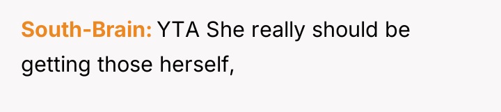 South-Brain YTA She really should be getting those herself,