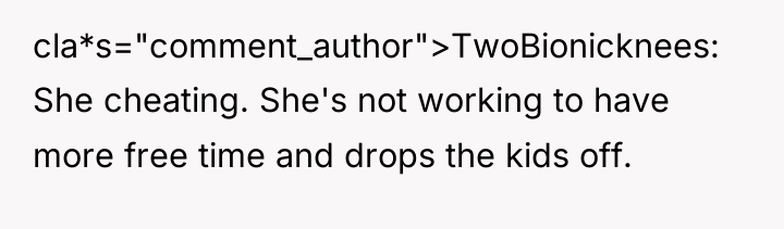 cla*s="comment_author">TwoBionicknees: She cheating. She's not working to have more free...