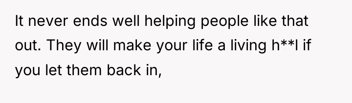 It never ends well helping people like that out. They...