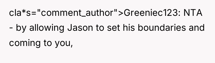cla*s="comment_author">Greeniec123: NTA - by allowing Jason to set his boundaries...