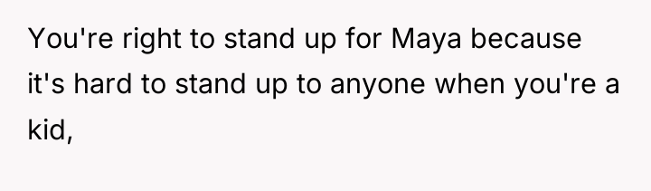 You're right to stand up for Maya because it's hard...