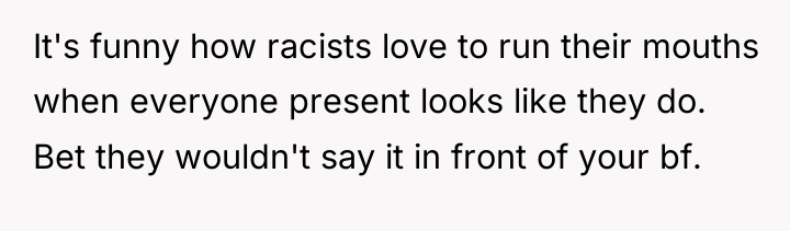 It's funny how racists love to run their mouths when...