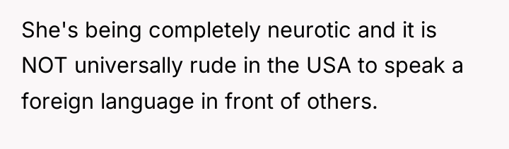 She's being completely neurotic and it is NOT universally rude...