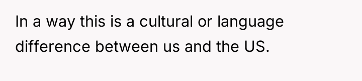 In a way this is a cultural or language difference...