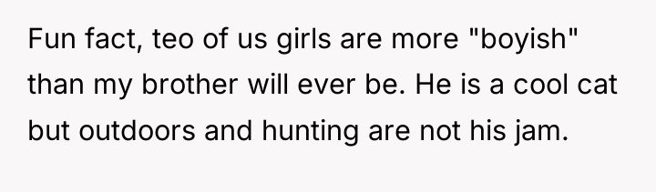 Fun fact, teo of us girls are more "boyish" than...