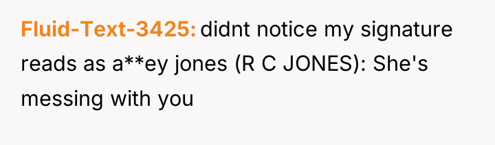 Fluid-Text-3425 didnt notice my signature reads as a**ey jones (R...