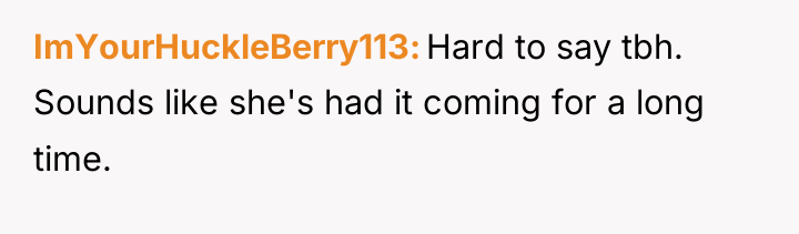 ImYourHuckleBerry113 Hard to say tbh. Sounds like she's had it...
