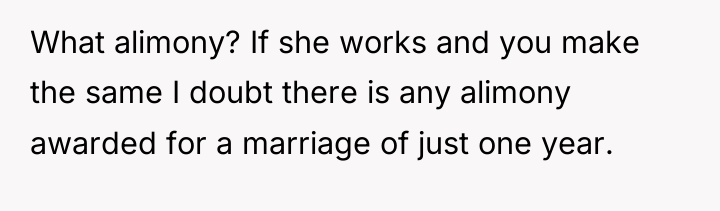 What alimony? If she works and you make the same...