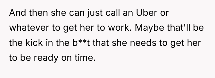 And then she can just call an Uber or whatever...