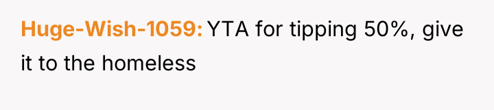 Huge-Wish-1059 YTA for tipping 50%, give it to the homeless