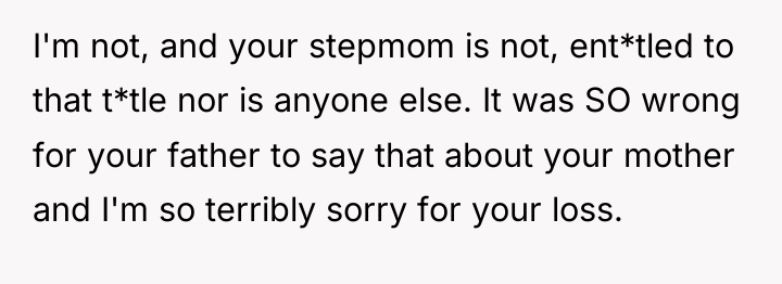 I'm not, and your stepmom is not, ent*tled to that...