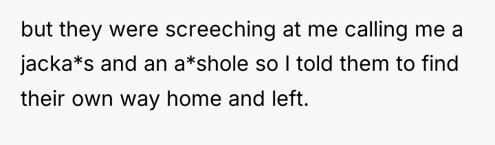 but they were screeching at me calling me a jacka*s...