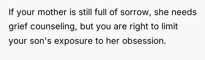 If your mother is still full of sorrow, she needs...