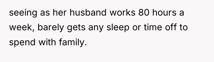 seeing as her husband works 80 hours a week, barely...