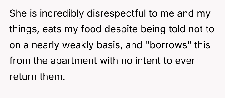 She is incredibly disrespectful to me and my things, eats...