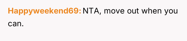 Happyweekend69 NTA, move out when you can.