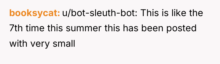 booksycat u/bot-sleuth-bot: This is like the 7th time this summer...