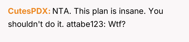 CutesPDX NTA. This plan is insane. You shouldn't do it....