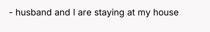 - husband and I are staying at my house