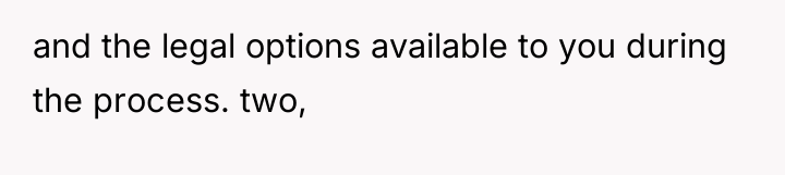 and the legal options available to you during the process....