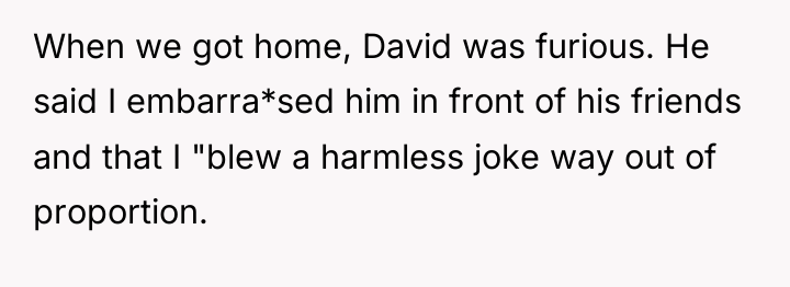 When we got home, David was furious. He said I...