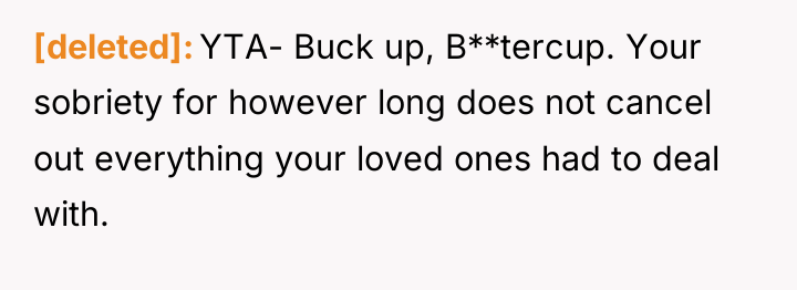 [deleted] YTA- Buck up, B**tercup. Your sobriety for however long...