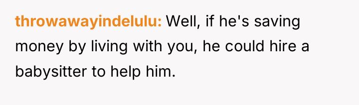 throwawayindelulu Well, if he's saving money by living with you,...