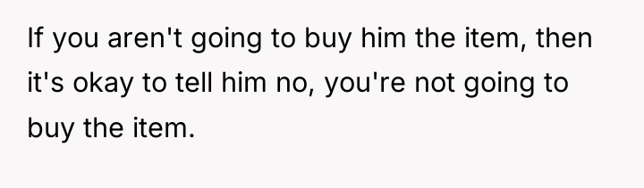 If you aren't going to buy him the item, then...