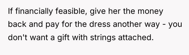 If financially feasible, give her the money back and pay...