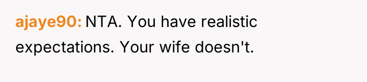 ajaye90 NTA. You have realistic expectations. Your wife doesn't.
