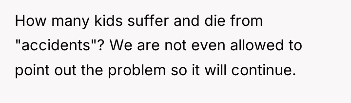 How many kids suffer and die from "accidents"? We are...