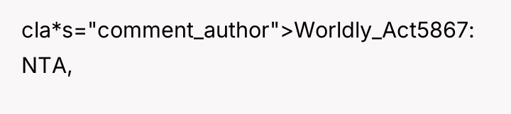 cla*s="comment_author">Worldly_Act5867: NTA,