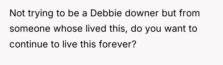 Not trying to be a Debbie downer but from someone...