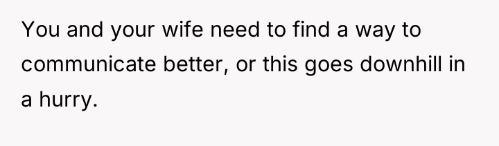 You and your wife need to find a way to...