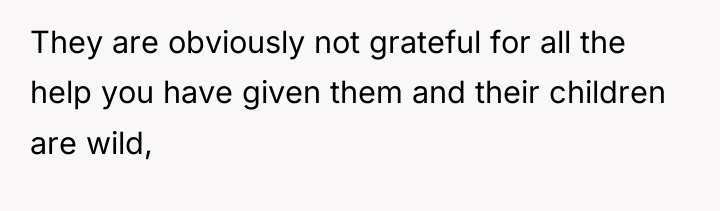 They are obviously not grateful for all the help you...