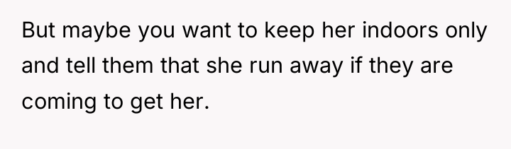 But maybe you want to keep her indoors only and...