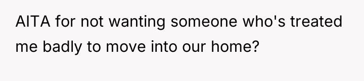 AITA for not wanting someone who's treated me badly to...