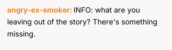 angry-ex-smoker INFO: what are you leaving out of the story?...