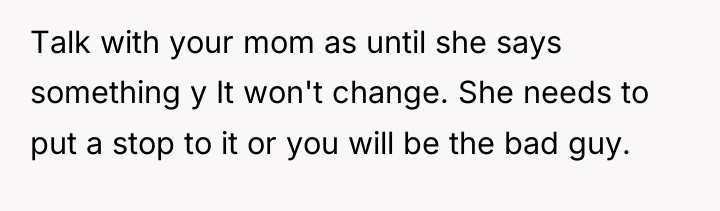 Talk with your mom as until she says something y...