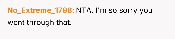 No_Extreme_1798 NTA. I'm so sorry you went through that.