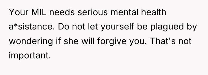 Your MIL needs serious mental health a*sistance. Do not let...