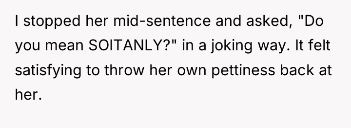 I stopped her mid-sentence and asked, "Do you mean SOITANLY?"...