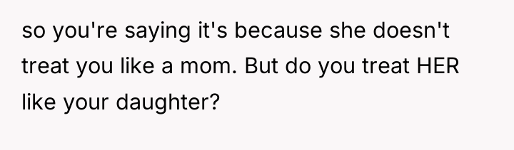 so you're saying it's because she doesn't treat you like...
