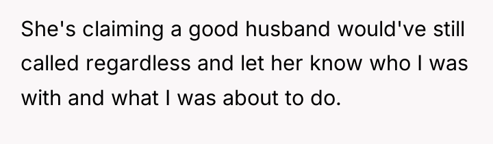 She's claiming a good husband would've still called regardless and...