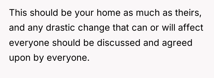 This should be your home as much as theirs, and...