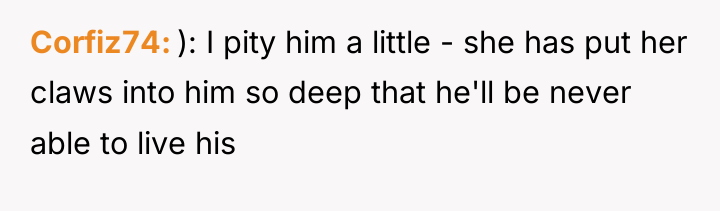 Corfiz74 ): I pity him a little - she has...