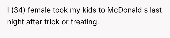I (34) female took my kids to McDonald's last night...