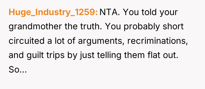 Huge_Industry_1259 NTA. You told your grandmother the truth. You probably...