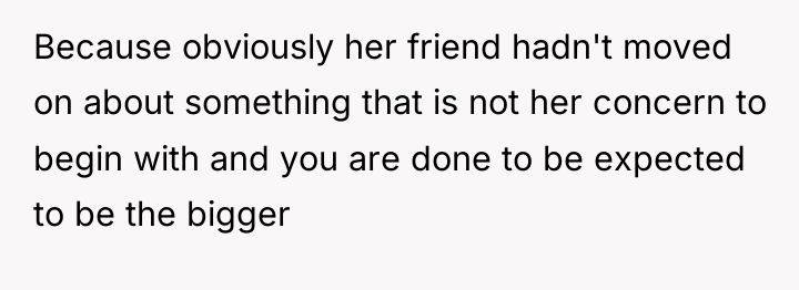 Because obviously her friend hadn't moved on about something that...